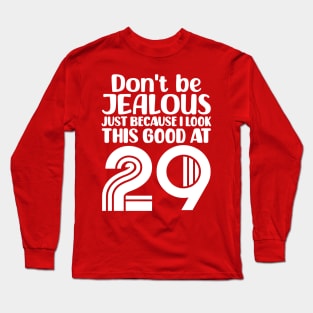 Don't Be Jealous Just Because I look This Good At 29 Long Sleeve T-Shirt